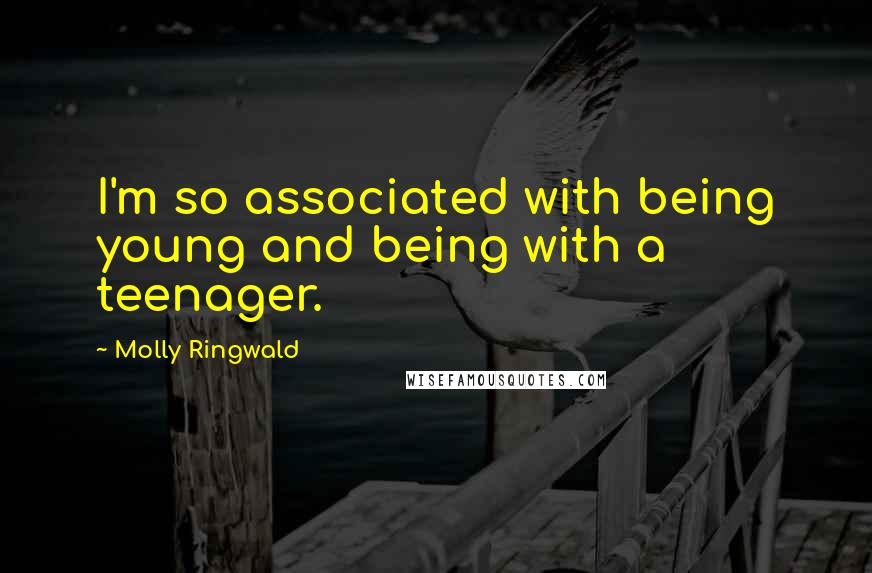 Molly Ringwald Quotes: I'm so associated with being young and being with a teenager.