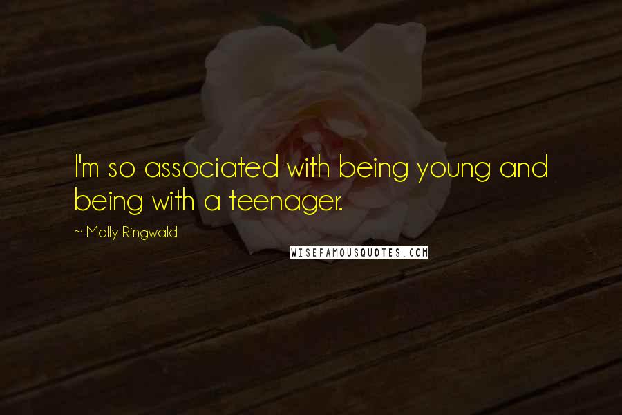 Molly Ringwald Quotes: I'm so associated with being young and being with a teenager.