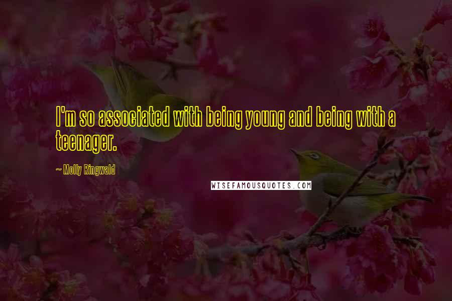 Molly Ringwald Quotes: I'm so associated with being young and being with a teenager.