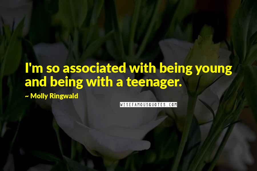 Molly Ringwald Quotes: I'm so associated with being young and being with a teenager.