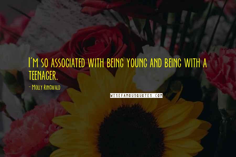 Molly Ringwald Quotes: I'm so associated with being young and being with a teenager.