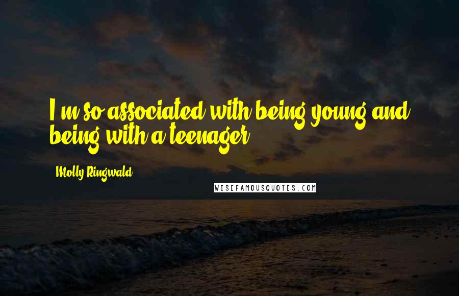 Molly Ringwald Quotes: I'm so associated with being young and being with a teenager.