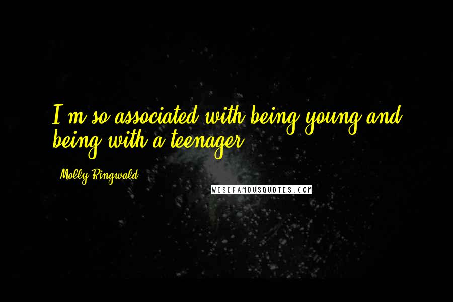 Molly Ringwald Quotes: I'm so associated with being young and being with a teenager.