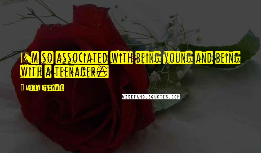 Molly Ringwald Quotes: I'm so associated with being young and being with a teenager.