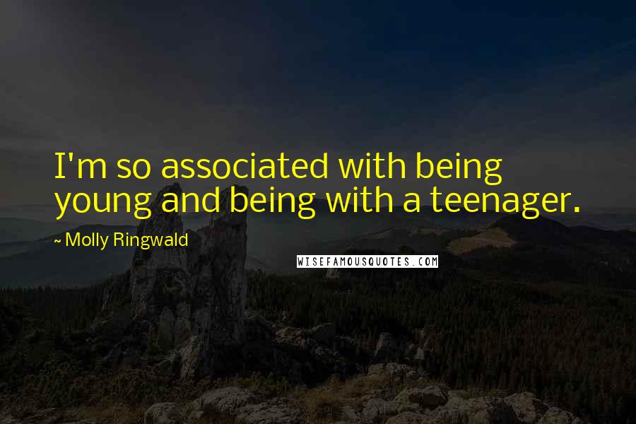 Molly Ringwald Quotes: I'm so associated with being young and being with a teenager.