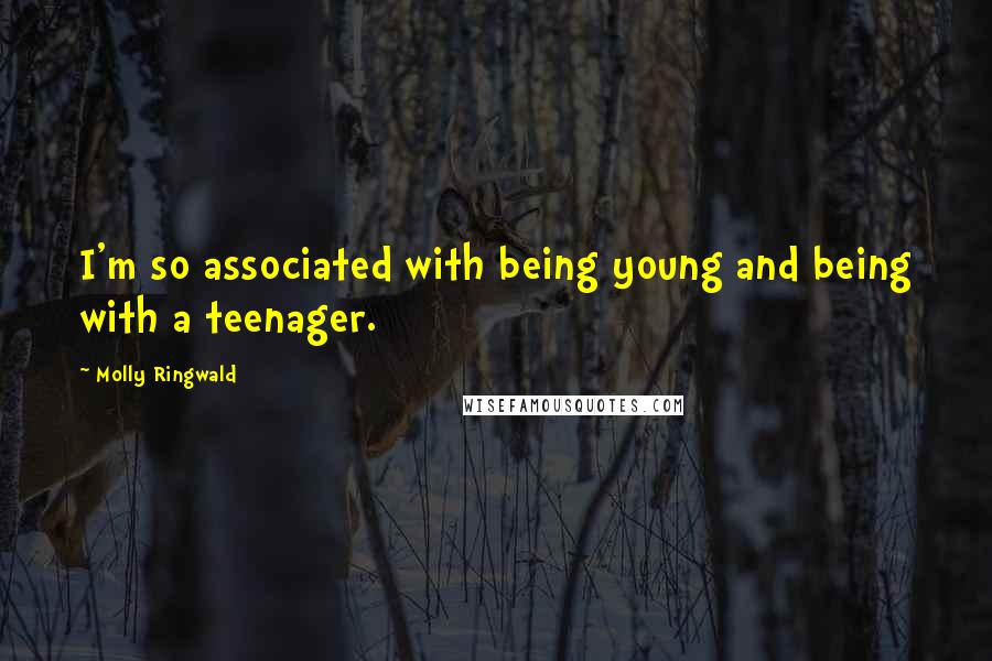 Molly Ringwald Quotes: I'm so associated with being young and being with a teenager.