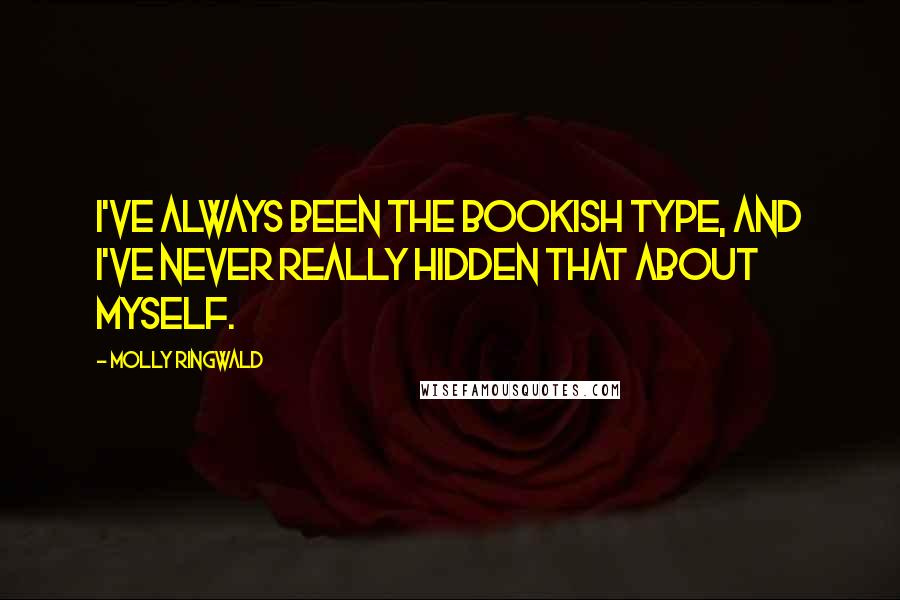 Molly Ringwald Quotes: I've always been the bookish type, and I've never really hidden that about myself.