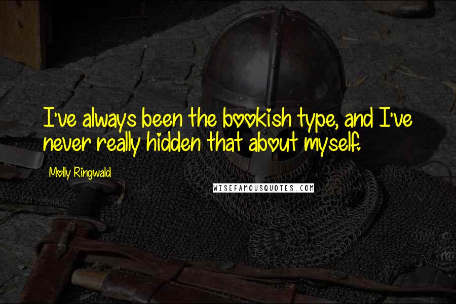 Molly Ringwald Quotes: I've always been the bookish type, and I've never really hidden that about myself.