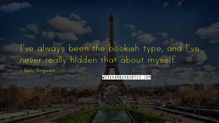 Molly Ringwald Quotes: I've always been the bookish type, and I've never really hidden that about myself.