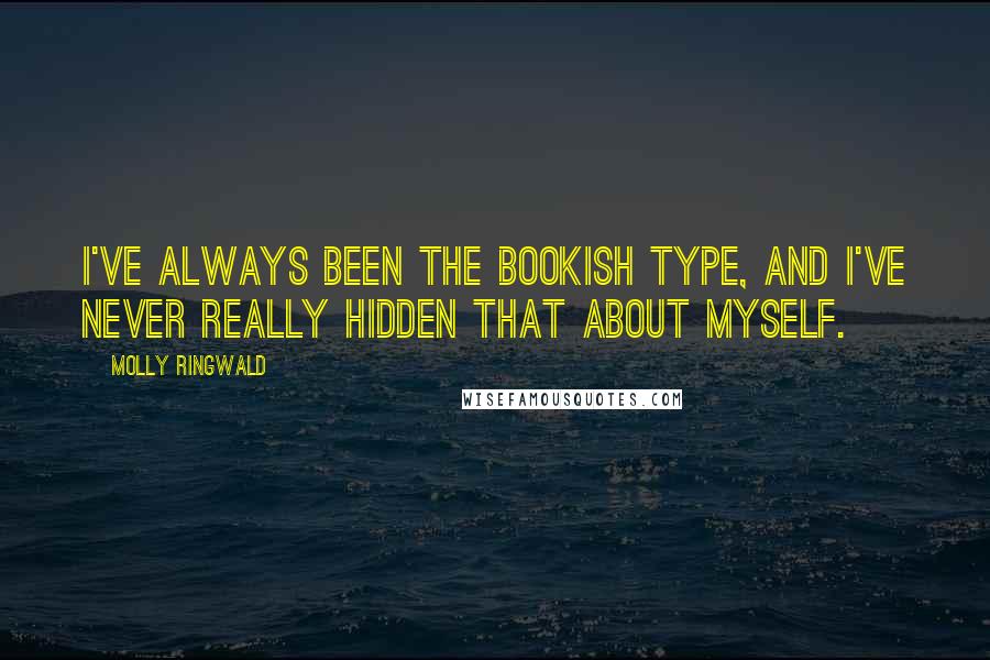 Molly Ringwald Quotes: I've always been the bookish type, and I've never really hidden that about myself.