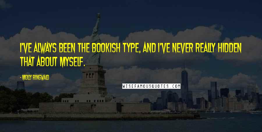 Molly Ringwald Quotes: I've always been the bookish type, and I've never really hidden that about myself.