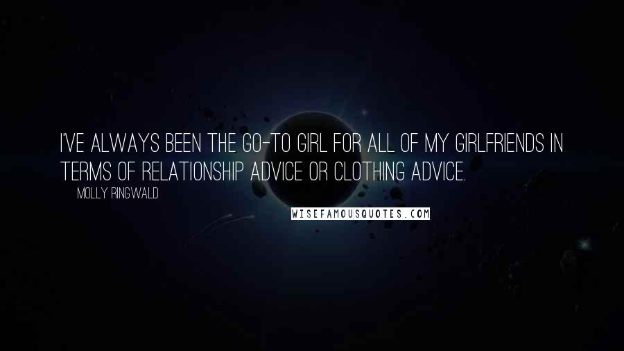 Molly Ringwald Quotes: I've always been the go-to girl for all of my girlfriends in terms of relationship advice or clothing advice.