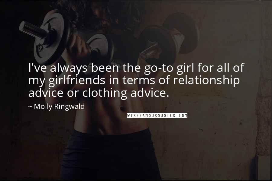 Molly Ringwald Quotes: I've always been the go-to girl for all of my girlfriends in terms of relationship advice or clothing advice.