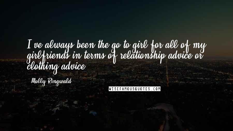 Molly Ringwald Quotes: I've always been the go-to girl for all of my girlfriends in terms of relationship advice or clothing advice.