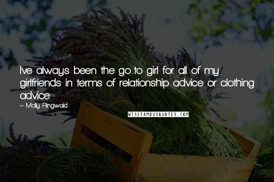 Molly Ringwald Quotes: I've always been the go-to girl for all of my girlfriends in terms of relationship advice or clothing advice.