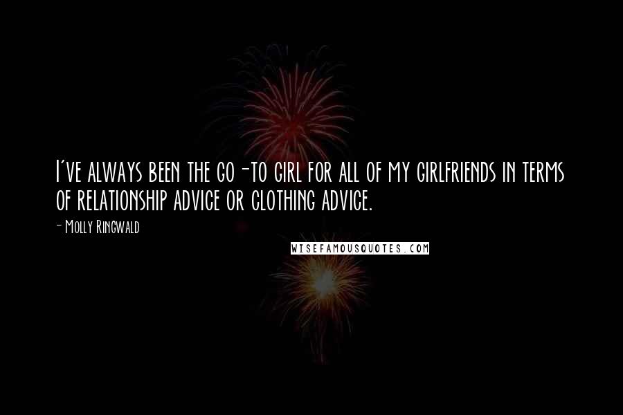 Molly Ringwald Quotes: I've always been the go-to girl for all of my girlfriends in terms of relationship advice or clothing advice.