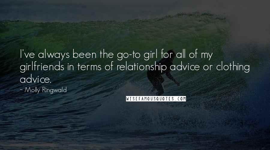 Molly Ringwald Quotes: I've always been the go-to girl for all of my girlfriends in terms of relationship advice or clothing advice.