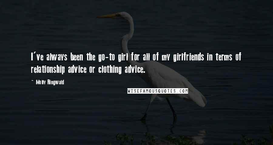 Molly Ringwald Quotes: I've always been the go-to girl for all of my girlfriends in terms of relationship advice or clothing advice.