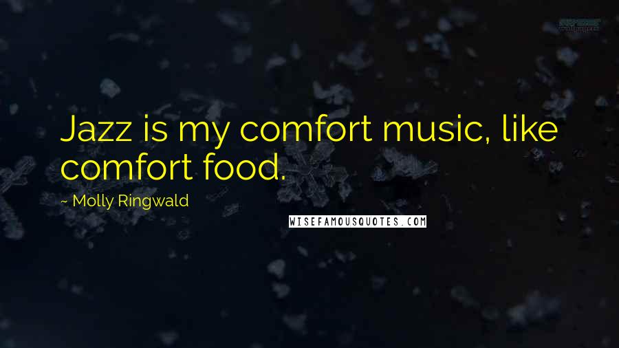 Molly Ringwald Quotes: Jazz is my comfort music, like comfort food.