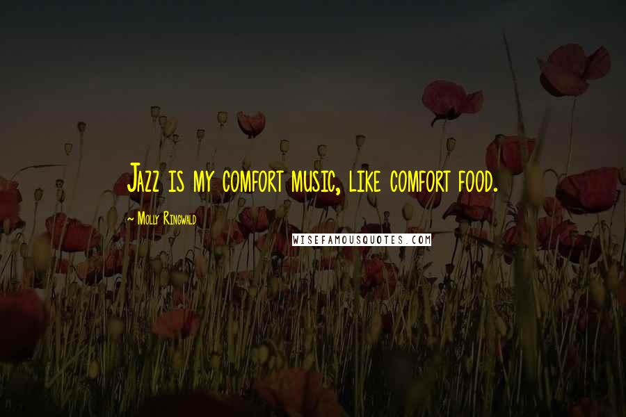 Molly Ringwald Quotes: Jazz is my comfort music, like comfort food.