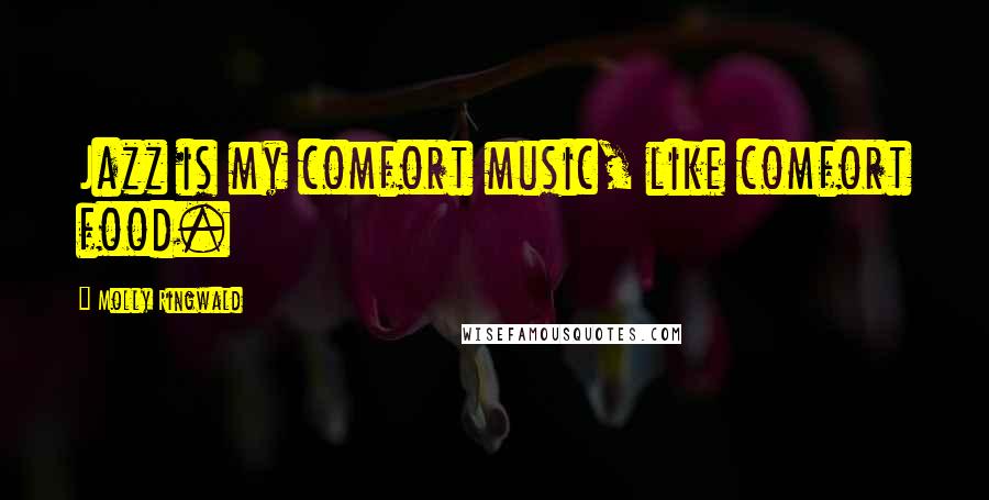 Molly Ringwald Quotes: Jazz is my comfort music, like comfort food.