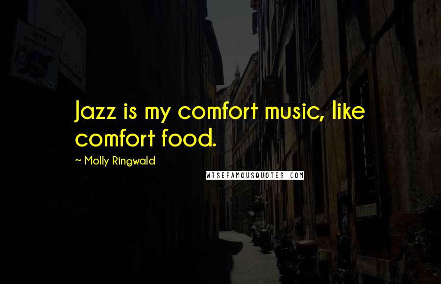 Molly Ringwald Quotes: Jazz is my comfort music, like comfort food.