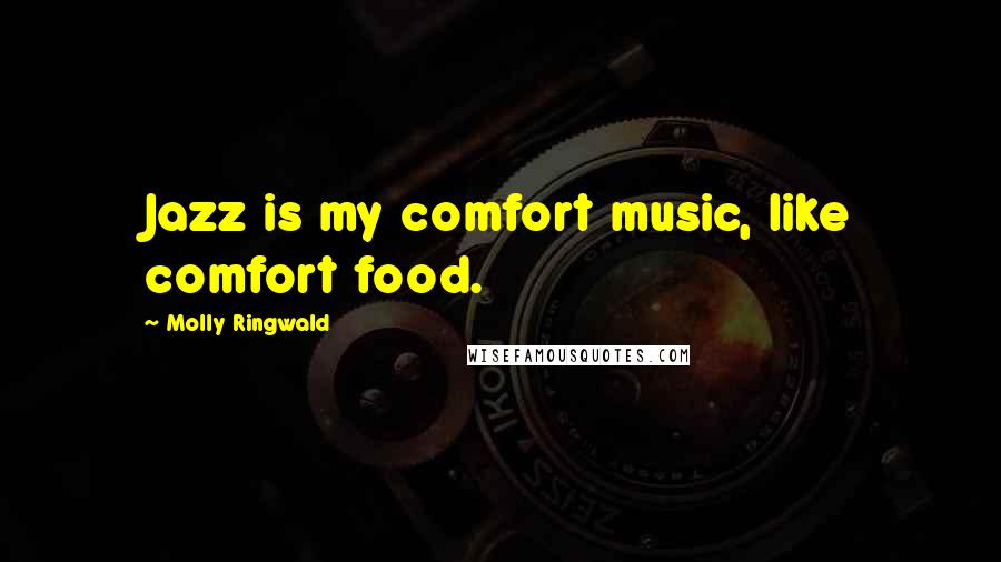 Molly Ringwald Quotes: Jazz is my comfort music, like comfort food.