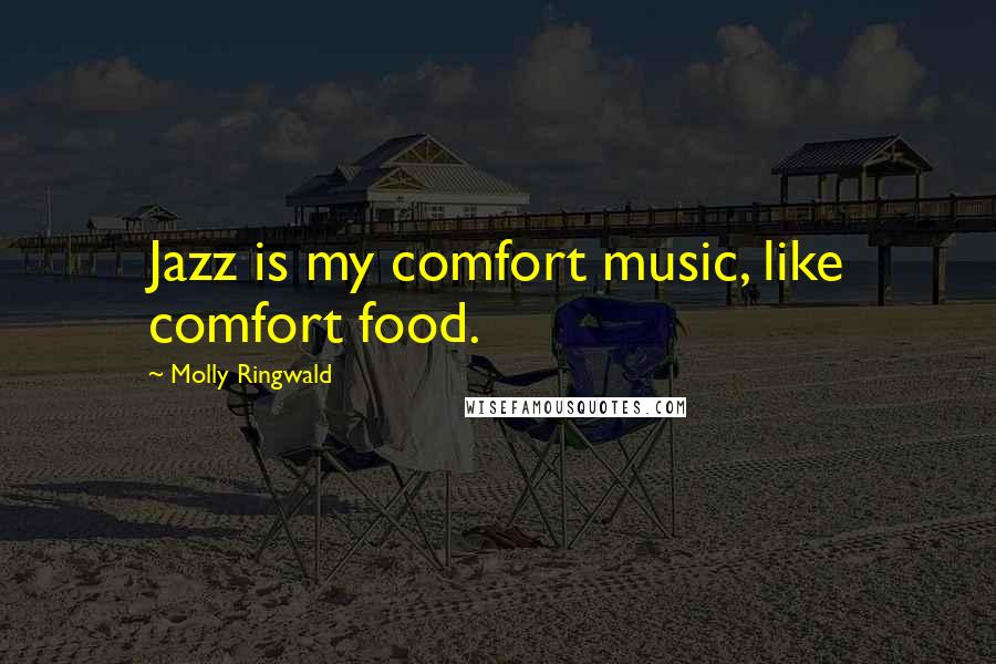 Molly Ringwald Quotes: Jazz is my comfort music, like comfort food.