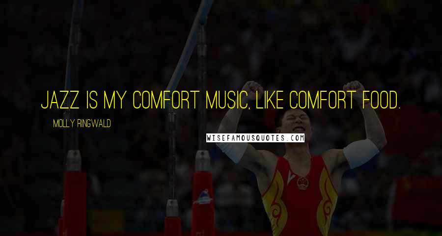 Molly Ringwald Quotes: Jazz is my comfort music, like comfort food.