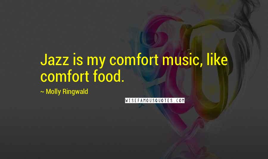 Molly Ringwald Quotes: Jazz is my comfort music, like comfort food.