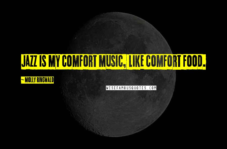 Molly Ringwald Quotes: Jazz is my comfort music, like comfort food.