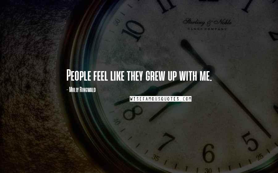 Molly Ringwald Quotes: People feel like they grew up with me.