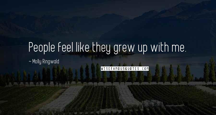 Molly Ringwald Quotes: People feel like they grew up with me.
