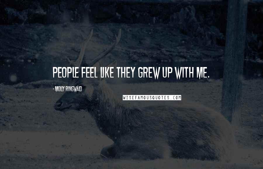 Molly Ringwald Quotes: People feel like they grew up with me.