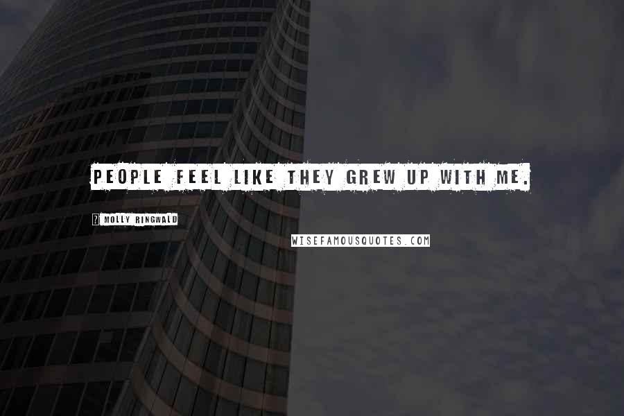 Molly Ringwald Quotes: People feel like they grew up with me.