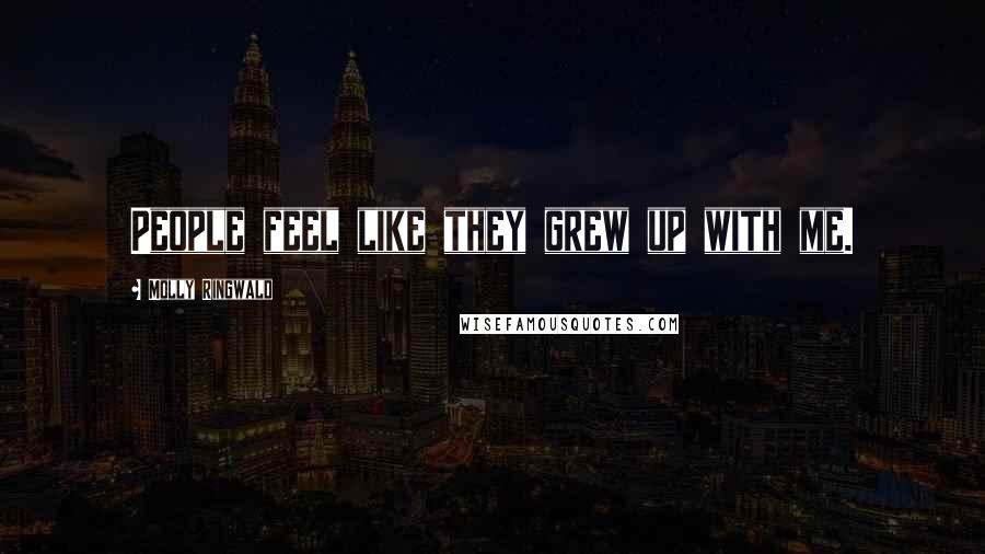 Molly Ringwald Quotes: People feel like they grew up with me.