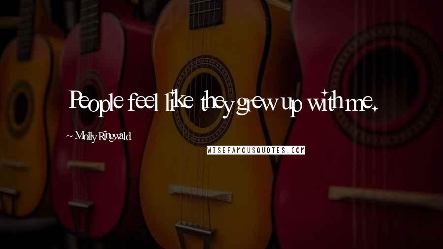 Molly Ringwald Quotes: People feel like they grew up with me.