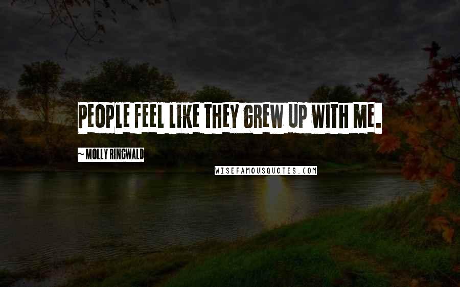 Molly Ringwald Quotes: People feel like they grew up with me.
