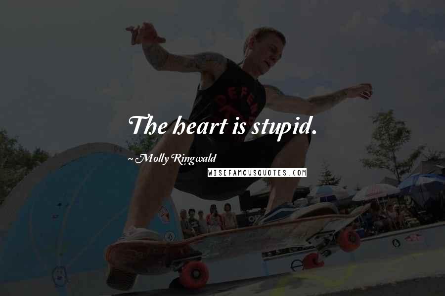 Molly Ringwald Quotes: The heart is stupid.