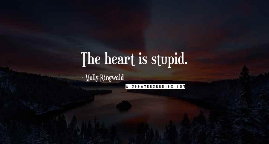 Molly Ringwald Quotes: The heart is stupid.