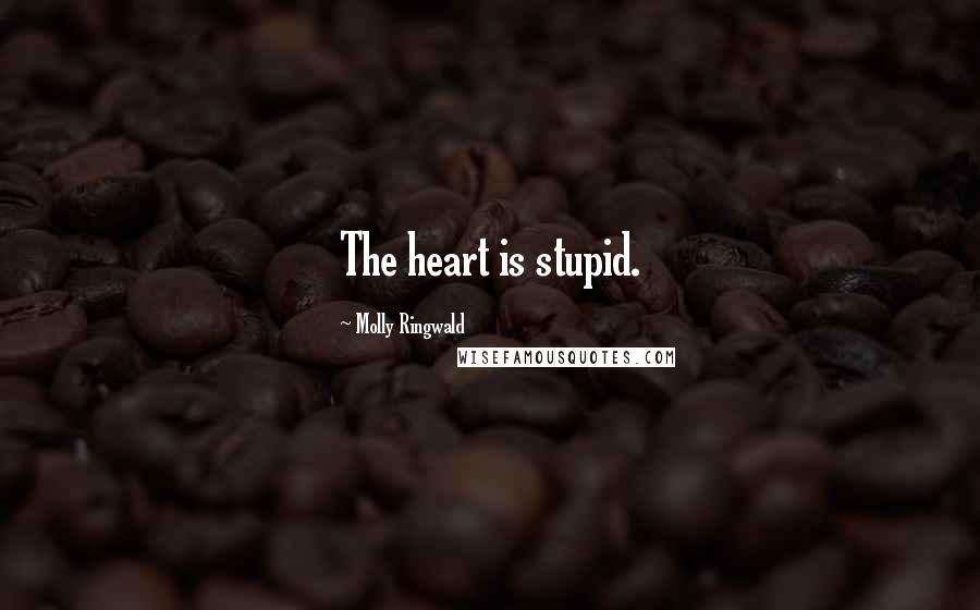 Molly Ringwald Quotes: The heart is stupid.