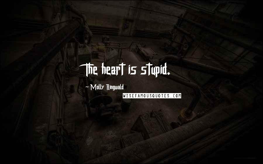 Molly Ringwald Quotes: The heart is stupid.