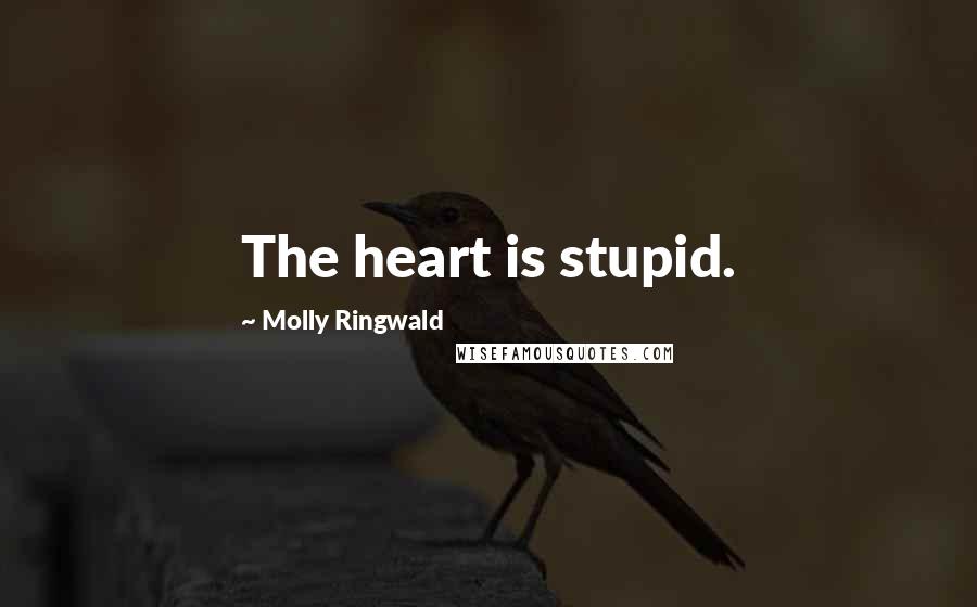 Molly Ringwald Quotes: The heart is stupid.