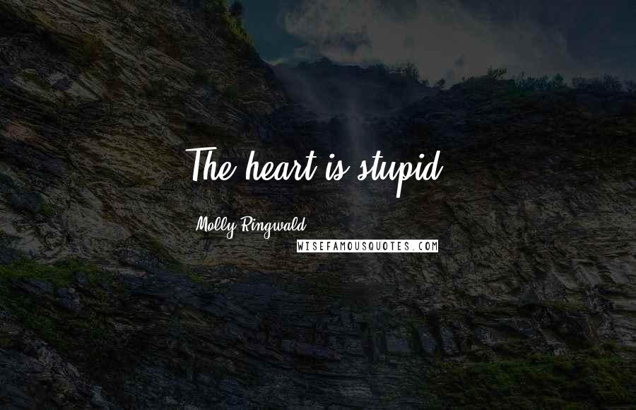 Molly Ringwald Quotes: The heart is stupid.