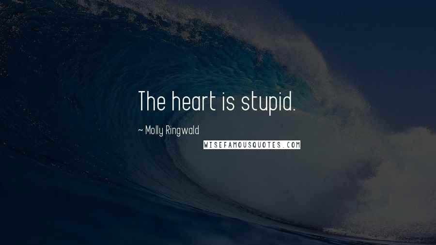 Molly Ringwald Quotes: The heart is stupid.
