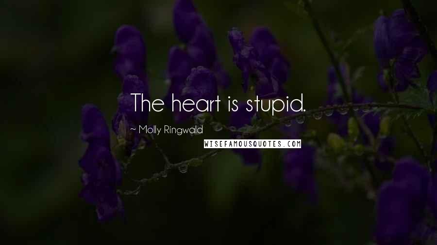 Molly Ringwald Quotes: The heart is stupid.