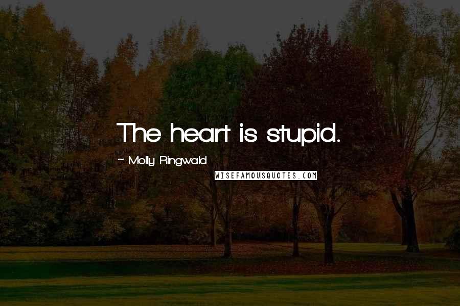 Molly Ringwald Quotes: The heart is stupid.