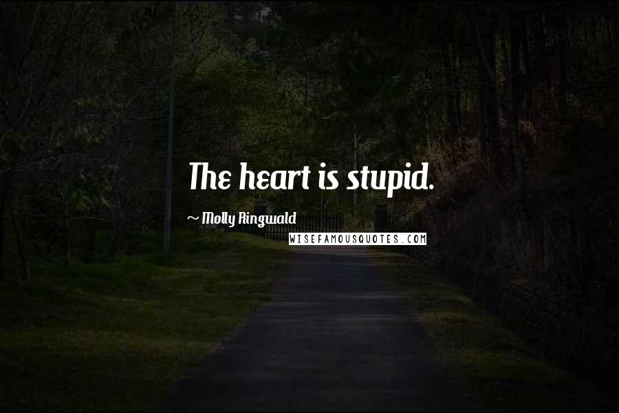 Molly Ringwald Quotes: The heart is stupid.