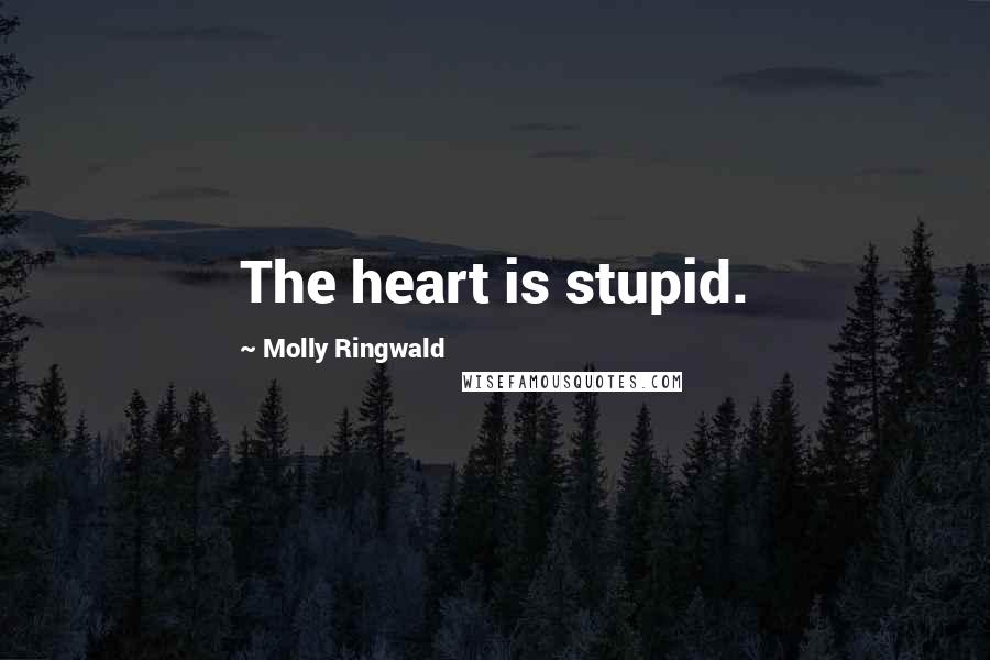 Molly Ringwald Quotes: The heart is stupid.