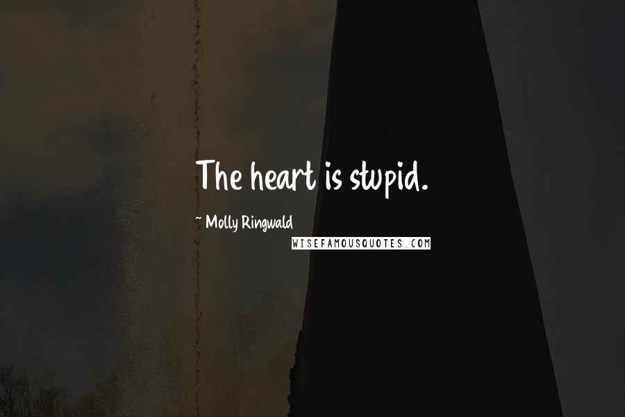 Molly Ringwald Quotes: The heart is stupid.